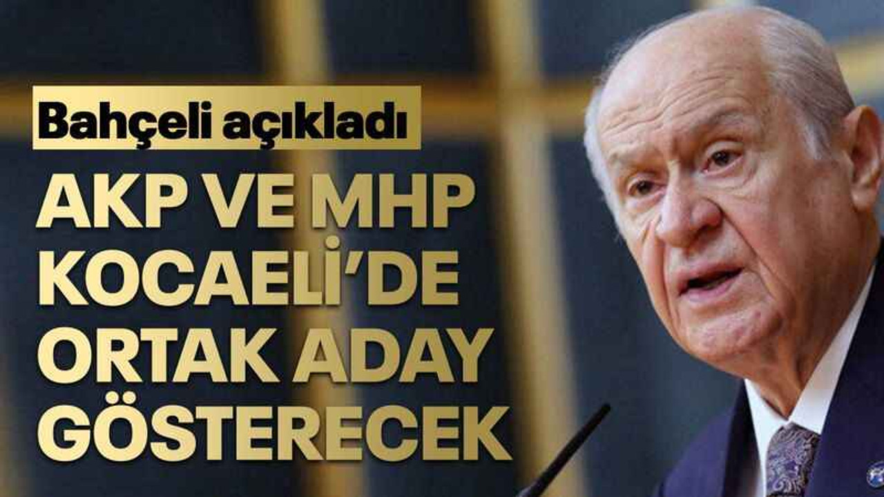 AKP ve MHP Kocaeli’de ortak aday gösterecek